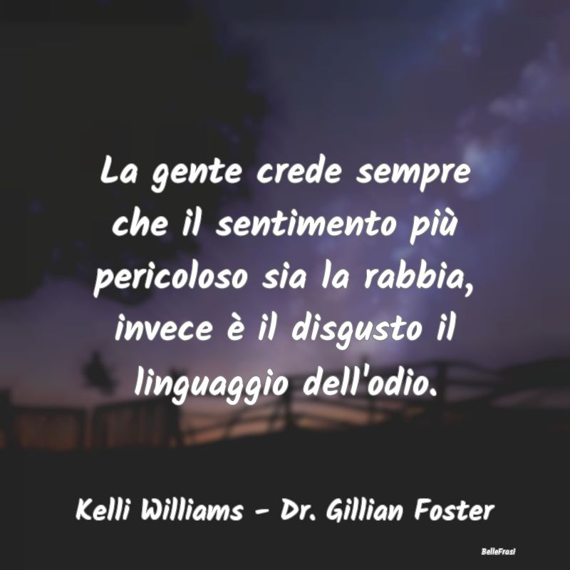 Frasi sulla Rabbia - La gente crede sempre che il sentimento più peric...