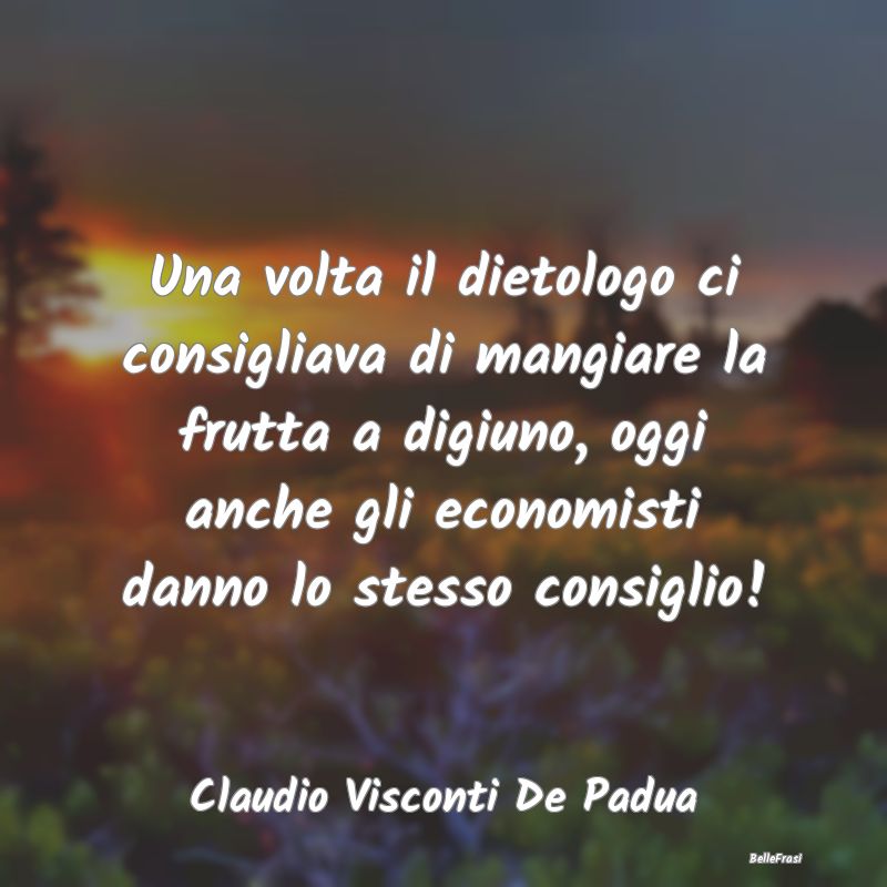 Proverbi sulla Salute - Una volta il dietologo ci consigliava di mangiare ...