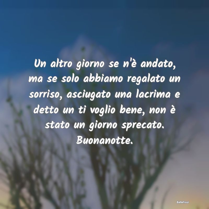 Frasi di Buonanotte - Un altro giorno se n'è andato, ma se solo abbiamo...