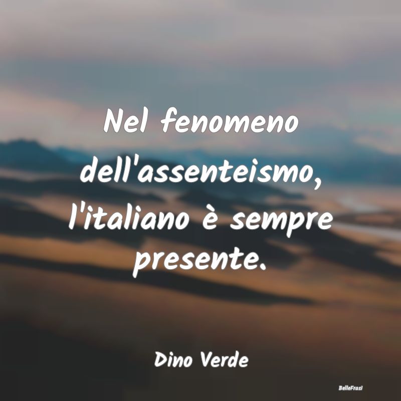 Frasi sulla Pigrizia - Nel fenomeno dell'assenteismo, l'italiano è sempr...