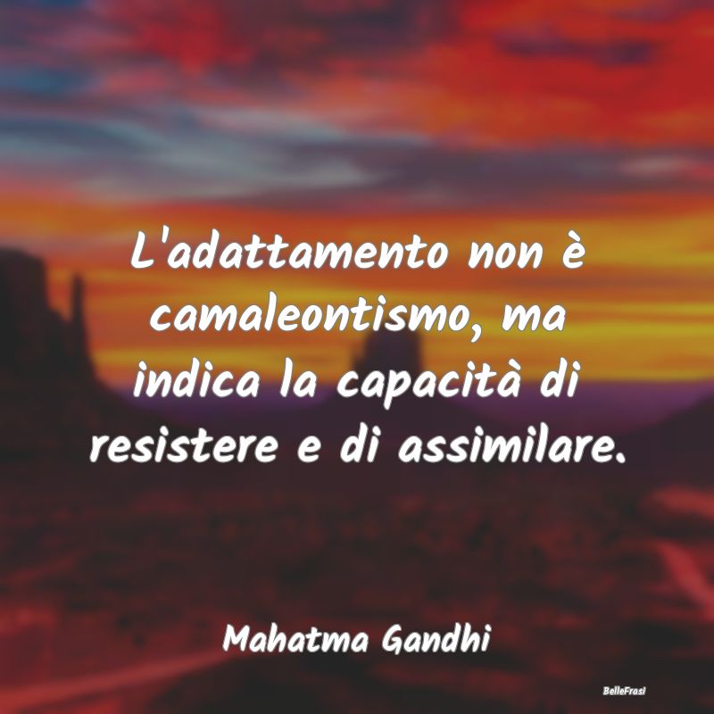 Frasi sull'Adattamento - L'adattamento non è camaleontismo, ma indica la c...