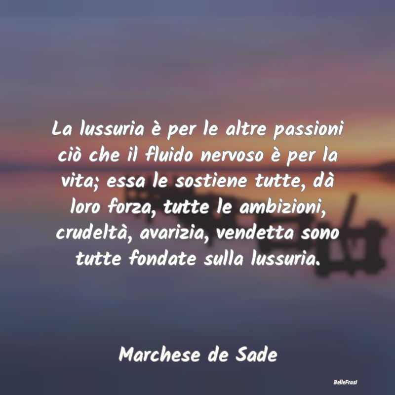 Frasi Castità - La lussuria è per le altre passioni ciò che il f...