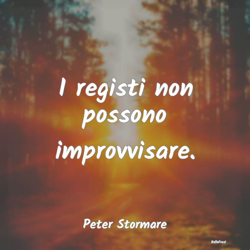 Frasi sul Pianificare - I registi non possono improvvisare....