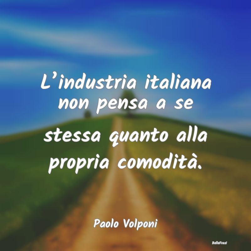 L’industria italiana non pensa a se stessa quant...