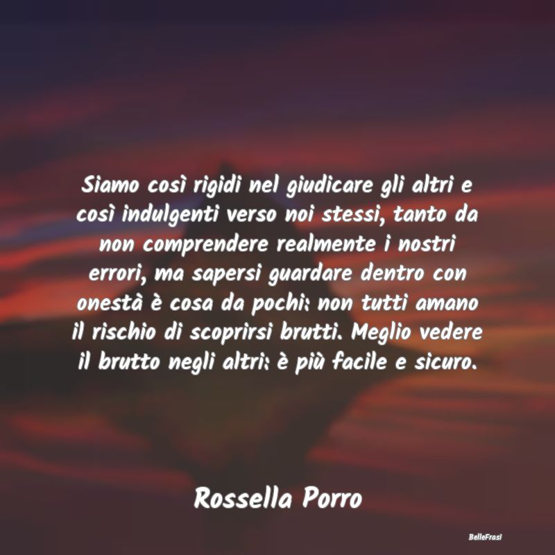 Frasi Abitudine - Siamo così rigidi nel giudicare gli altri e così...