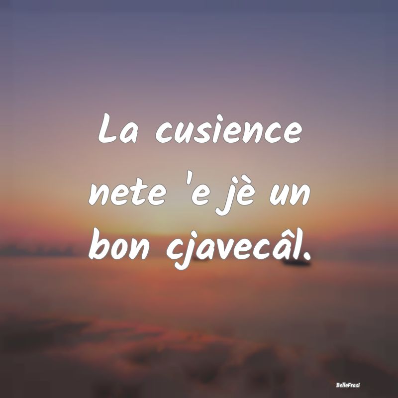 La cusience nete 'e jè un bon cjavecâl....