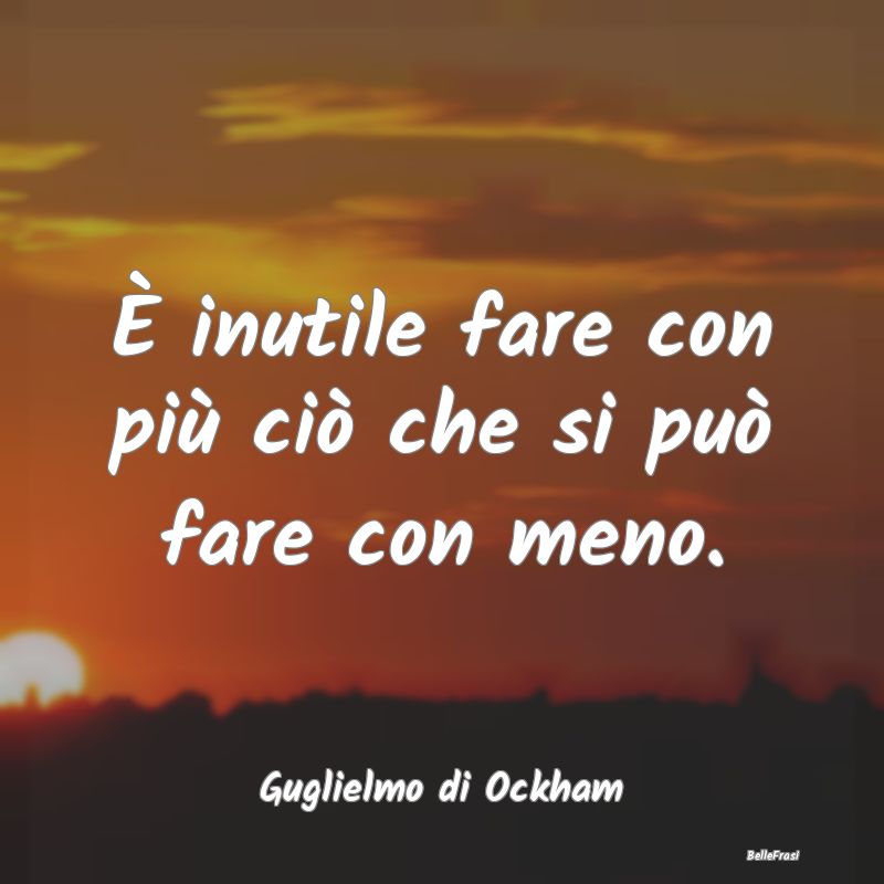 Frasi sull'Adattamento - È inutile fare con più ciò che si può fare con...