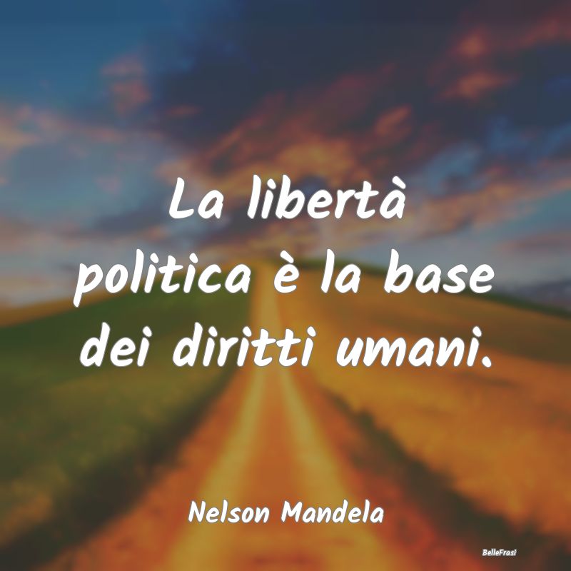 La libertà politica è la base dei diritti umani....
