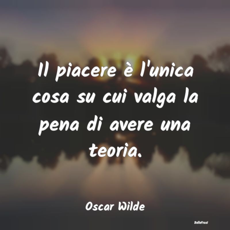 Frasi Castità - Il piacere è l'unica cosa su cui valga la pena di...