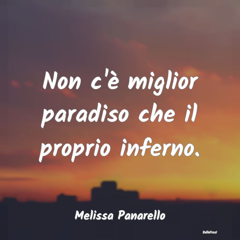 Frasi sul Paradiso - Non c'è miglior paradiso che il proprio inferno....