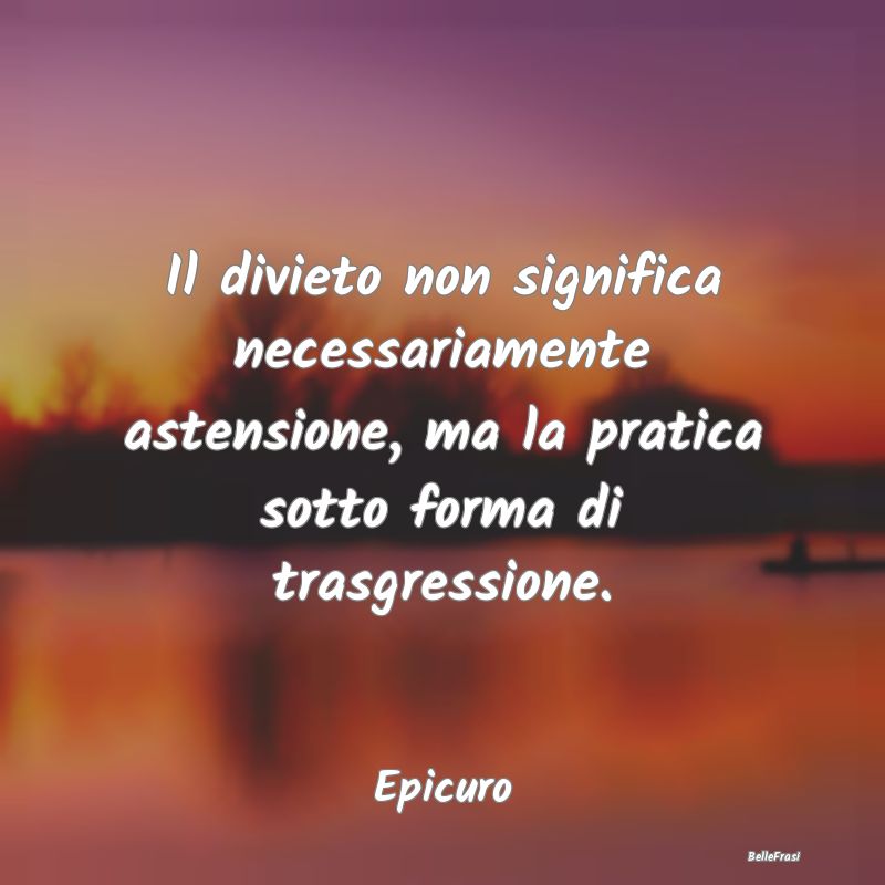 Frasi sulle trasgressioni - Il divieto non significa necessariamente astension...