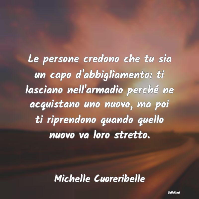 Frasi Abitudine - Le persone credono che tu sia un capo d'abbigliame...