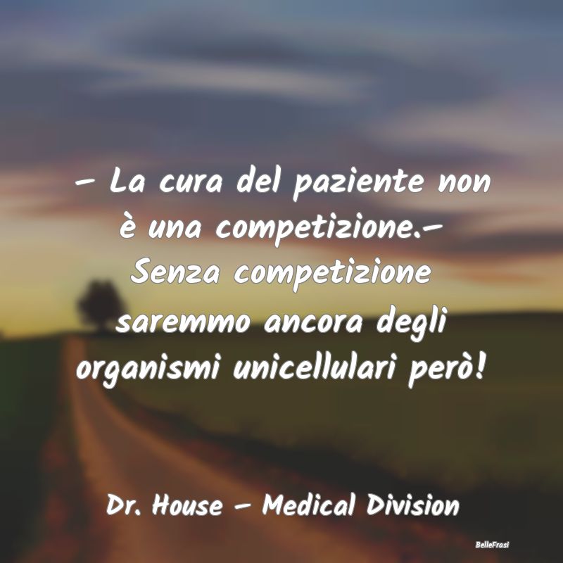 – La cura del paziente non è una competizione.�...