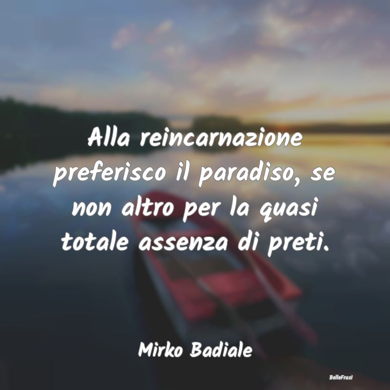 Frasi sul Paradiso - Alla reincarnazione preferisco il paradiso, se non...