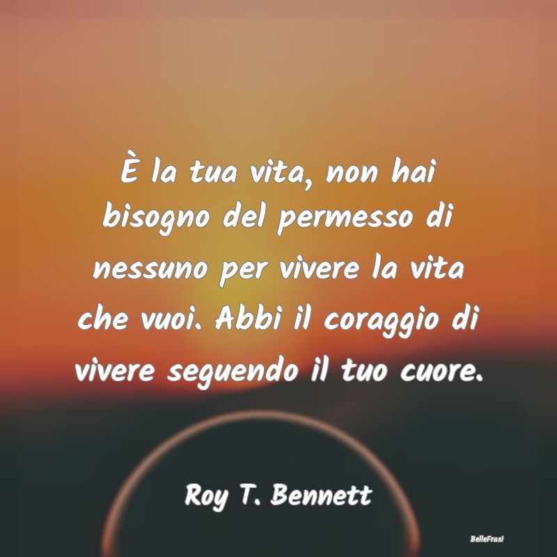 È la tua vita, non hai bisogno del permesso di ne...