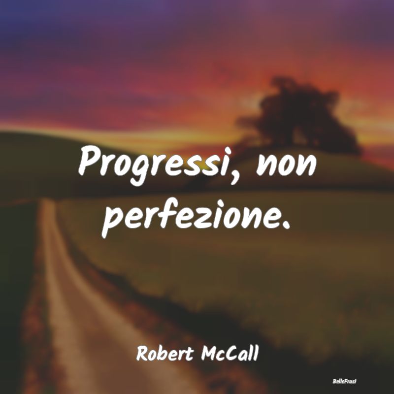 Progressi, non perfezione....
