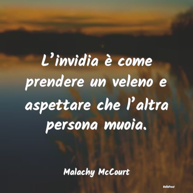 Frasi sull’Invidia - L’invidia è come prendere un veleno e aspettare...