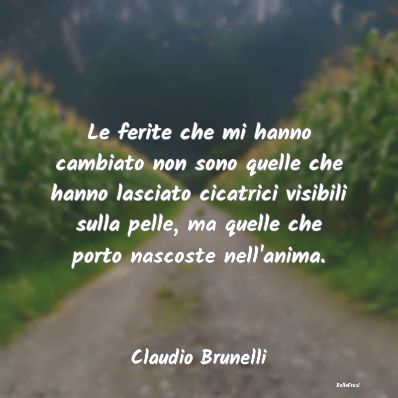 Frasi sulla Tristezza - Le ferite che mi hanno cambiato non sono quelle ch...