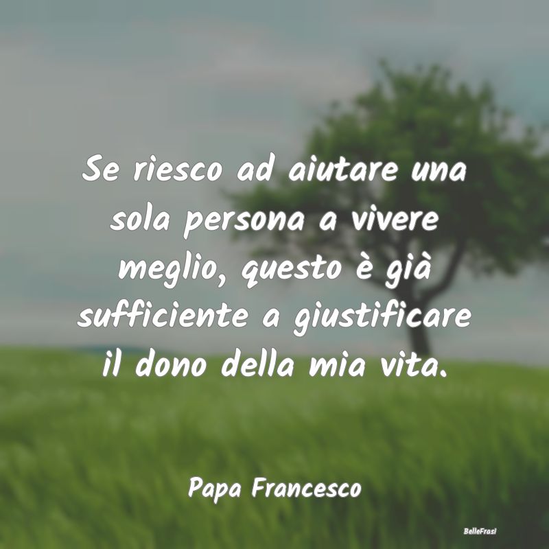 Frasi sul Sostegno - Se riesco ad aiutare una sola persona a vivere meg...