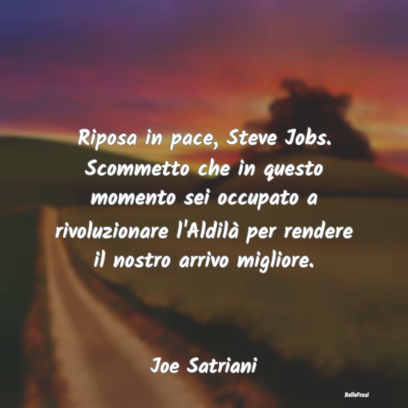 Riposa in pace, Steve Jobs. Scommetto che in quest...