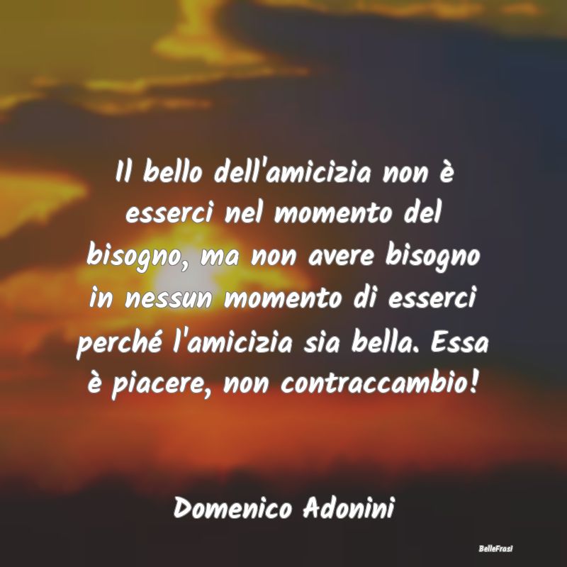 Frasi sul Conforto - Il bello dell'amicizia non è esserci nel momento ...