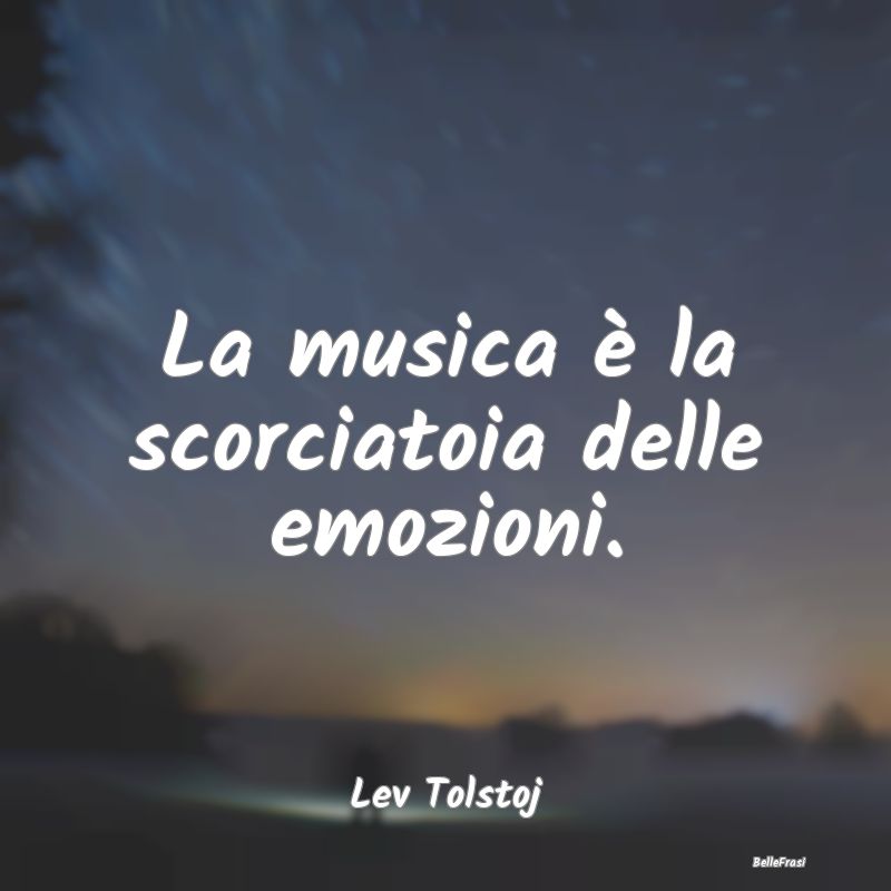 La musica è la scorciatoia delle emozioni....