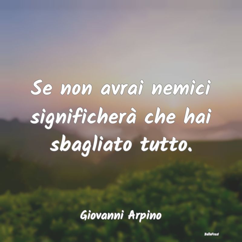 Frasi sugli avversari - Se non avrai nemici significherà che hai sbagliat...