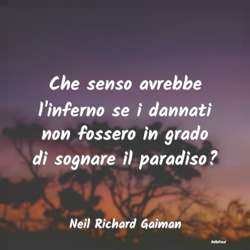 Che senso avrebbe l'inferno se i dannati non fosse...