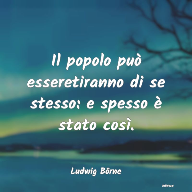 Il popolo può esseretiranno di se stesso: e spess...