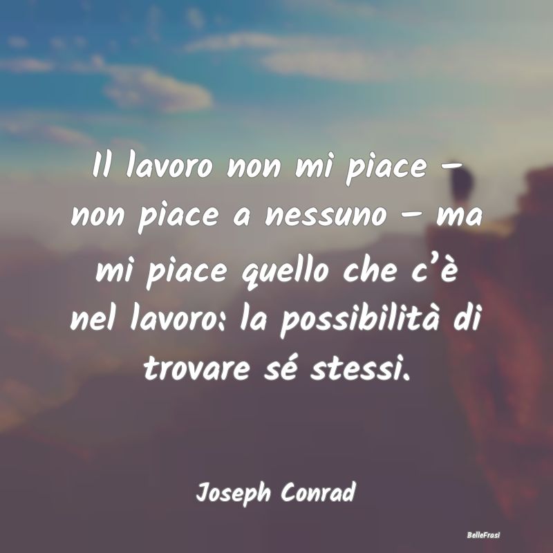 Frasi sulla disoccupazione - Il lavoro non mi piace − non piace a nessuno −...