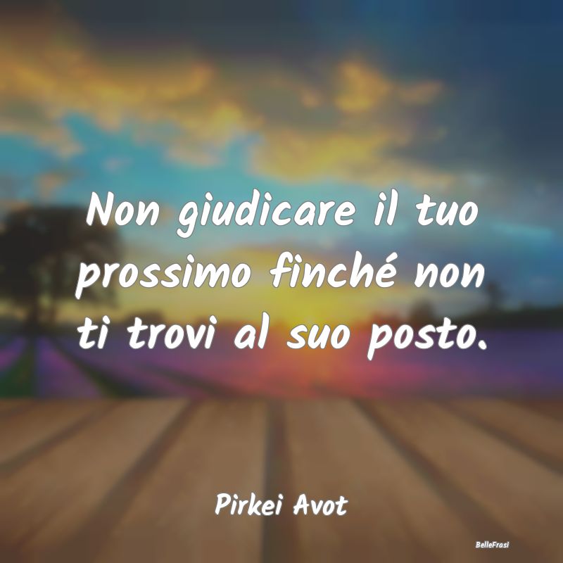 Frasi sui giudizi - Non giudicare il tuo prossimo finché non ti trovi...