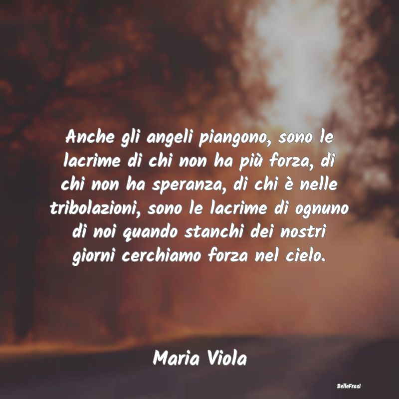 Frasi sulla Tristezza - Anche gli angeli piangono, sono le lacrime di chi ...