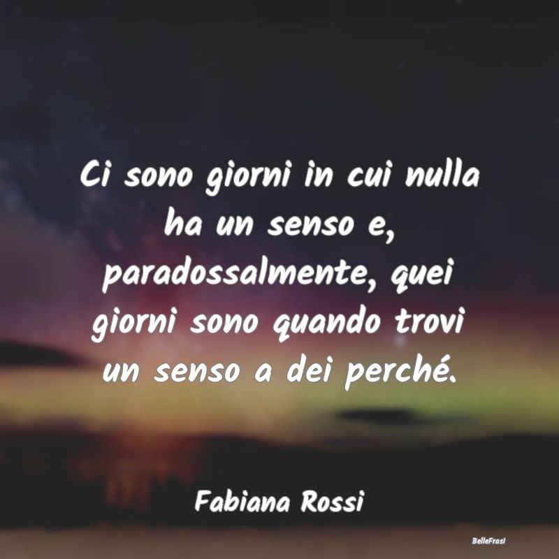 Frasi sulla Tristezza - Ci sono giorni in cui nulla ha un senso e, parados...