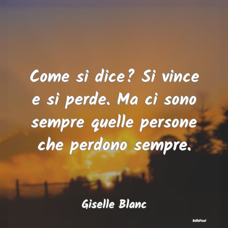 Frasi sulla Tristezza - Come si dice? Si vince e si perde. Ma ci sono semp...