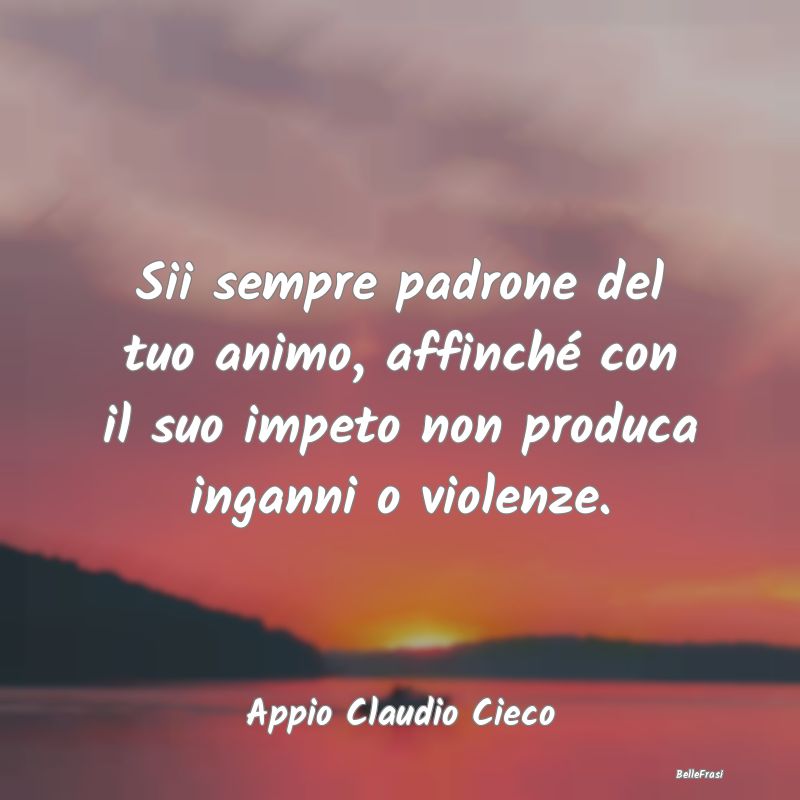 Frasi sull'Autocontrollo - Sii sempre padrone del tuo animo, affinché con il...