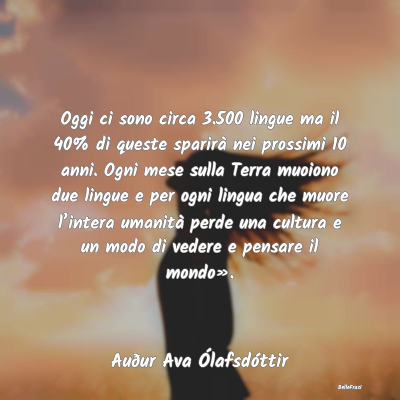 Frasi sull’Umanità - Oggi ci sono circa 3.500 lingue ma il 40% di quest...