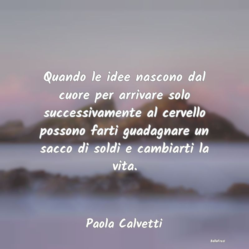 Frasi sul Cuore - Quando le idee nascono dal cuore per arrivare solo...