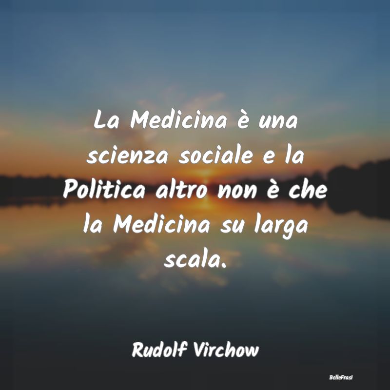 La Medicina è una scienza sociale e la Politica a...