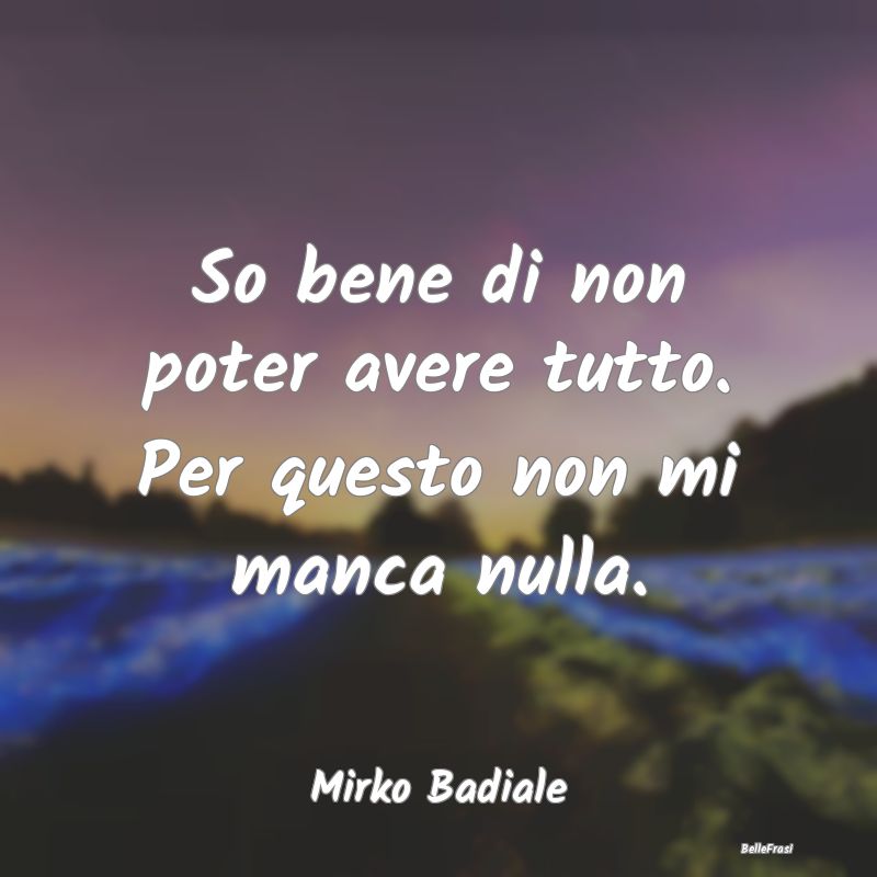 Frasi sul Possesso - So bene di non poter avere tutto. Per questo non m...