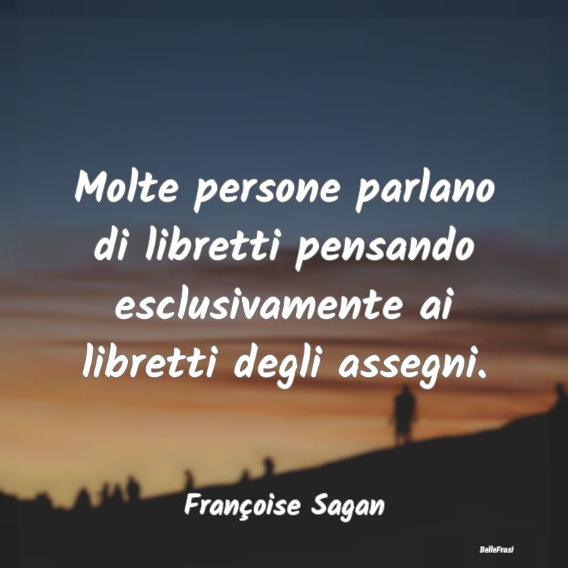 Frasi sulle ossessioni - Molte persone parlano di libretti pensando esclusi...