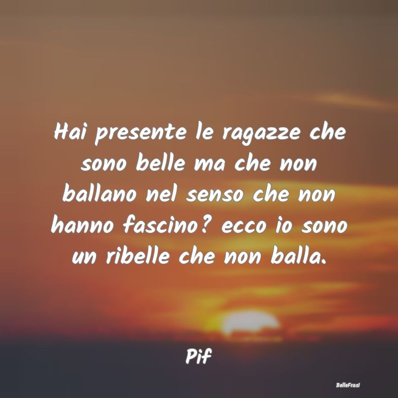 Frasi sulla Ribellione - Hai presente le ragazze che sono belle ma che non ...