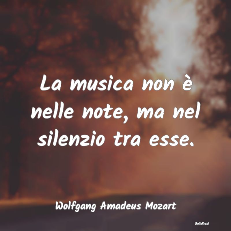 La musica non è nelle note, ma nel silenzio tra e...