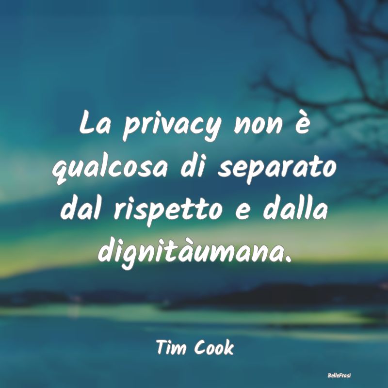 La privacy non è qualcosa di separato dal rispett...