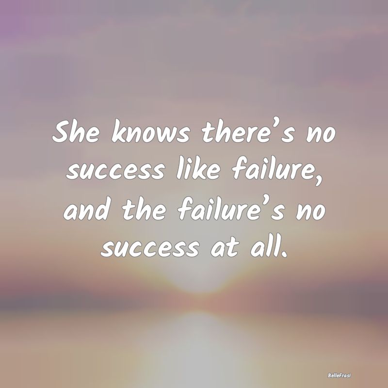 She knows there’s no success like failure, and t...