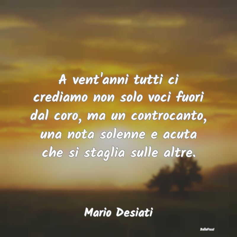 Frasi sugli Adolescenti - A vent'anni tutti ci crediamo non solo voci fuori ...