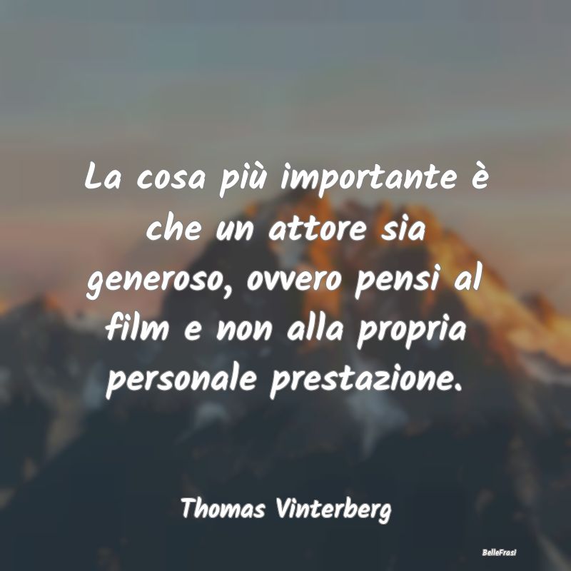 Frasi sulla generosità - La cosa più importante è che un attore sia gener...