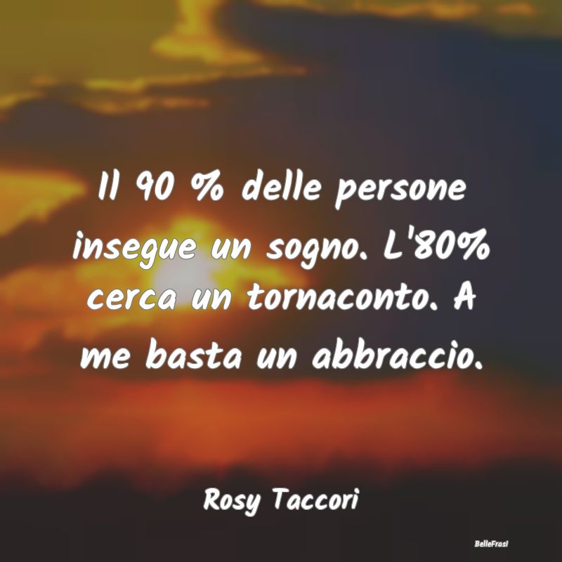 Frasi sugli Abbracci - Il 90 % delle persone insegue un sogno. L'80% cerc...