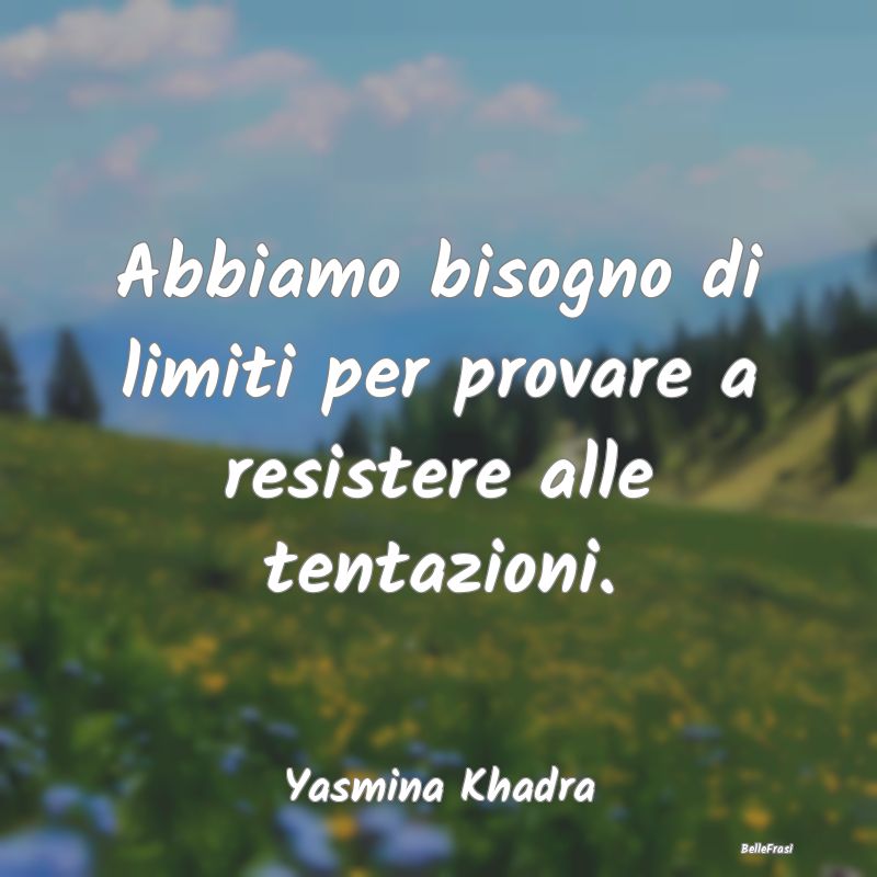 Frasi sulle Tentazioni - Abbiamo bisogno di limiti per provare a resistere ...