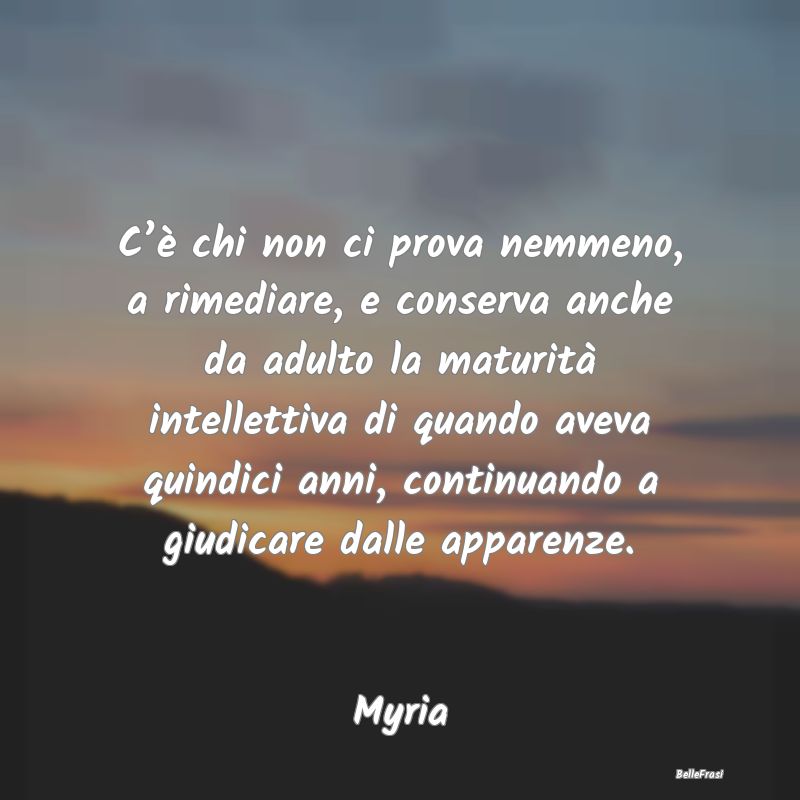 Frasi Apparenza - C’è chi non ci prova nemmeno, a rimediare, e co...