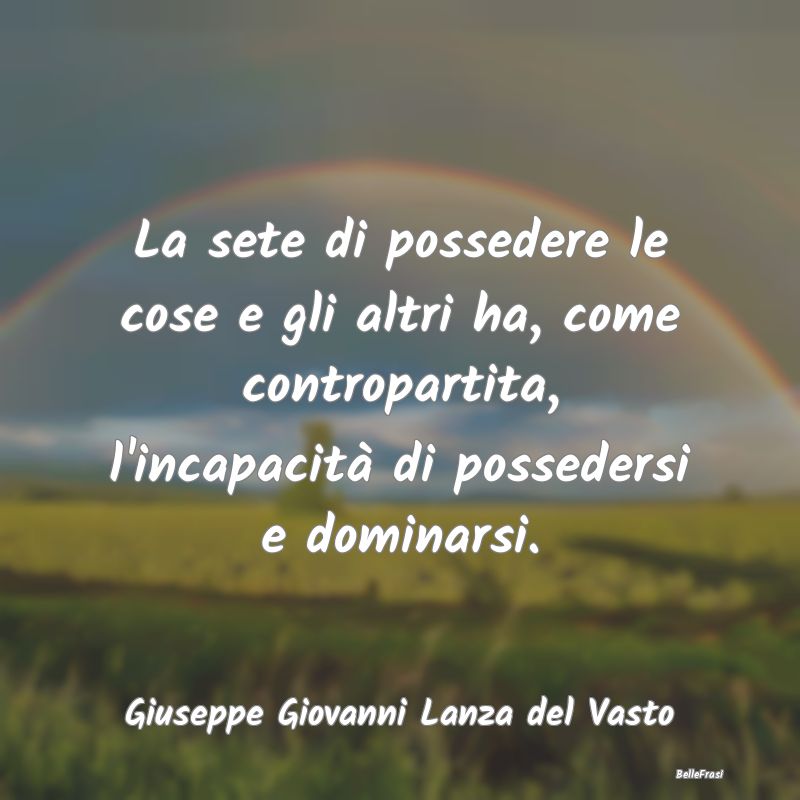 Frasi sull'Autocontrollo - La sete di possedere le cose e gli altri ha, come ...